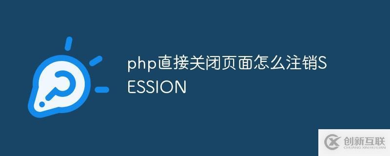 php如何直接关闭页面注销SESSION