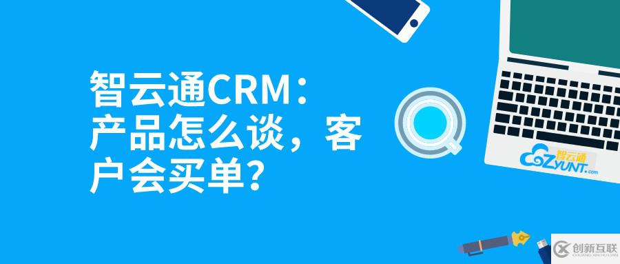 智云通CRM：产品怎么谈，客户会买单？